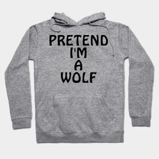 Pretend I'm A Wolf Hoodie